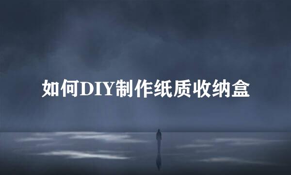 如何DIY制作纸质收纳盒