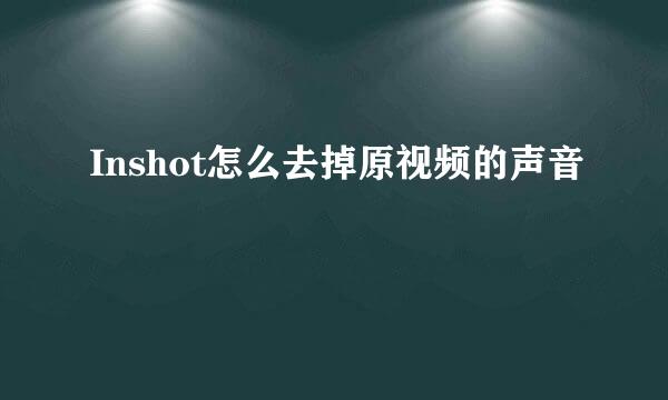 Inshot怎么去掉原视频的声音