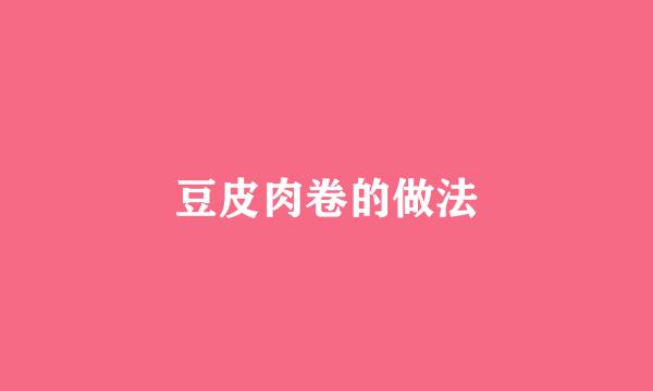 豆皮肉卷的做法