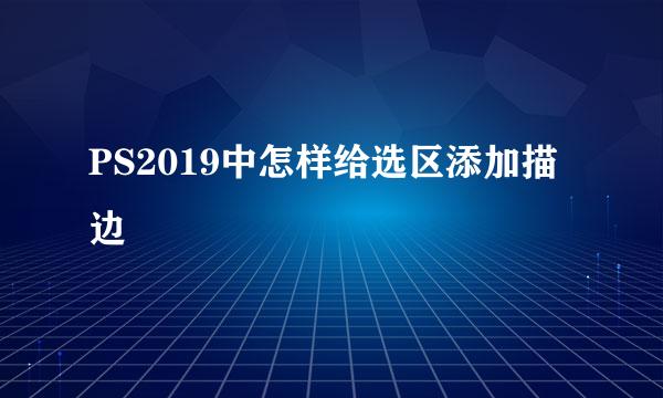 PS2019中怎样给选区添加描边