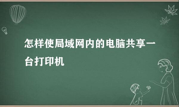 怎样使局域网内的电脑共享一台打印机