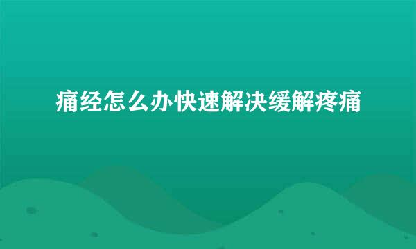 痛经怎么办快速解决缓解疼痛