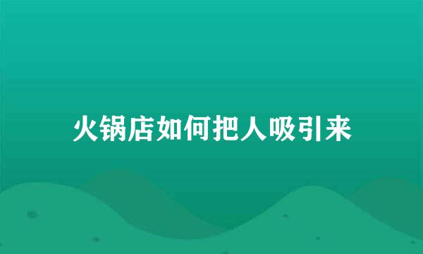 火锅店如何把人吸引来