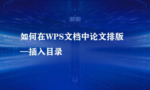 如何在WPS文档中论文排版—插入目录