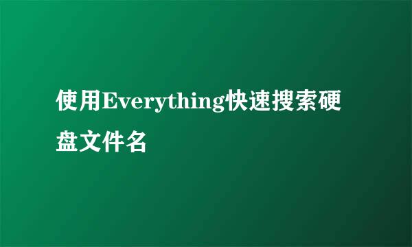 使用Everything快速搜索硬盘文件名