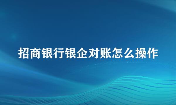 招商银行银企对账怎么操作