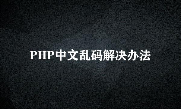 PHP中文乱码解决办法