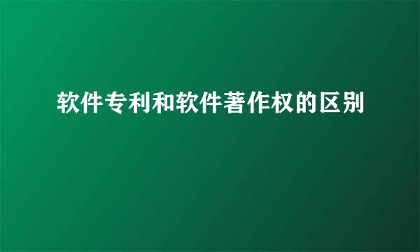 软件专利和软件著作权的区别