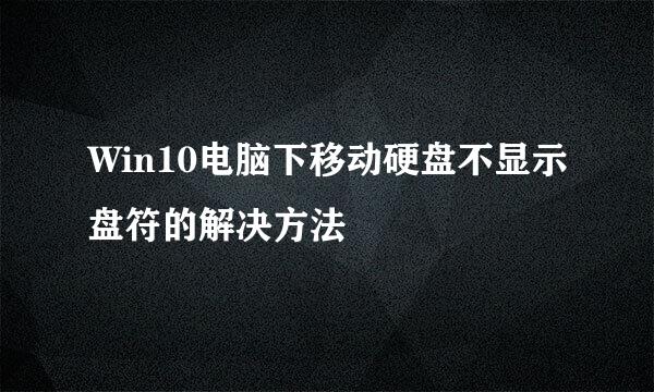 Win10电脑下移动硬盘不显示盘符的解决方法