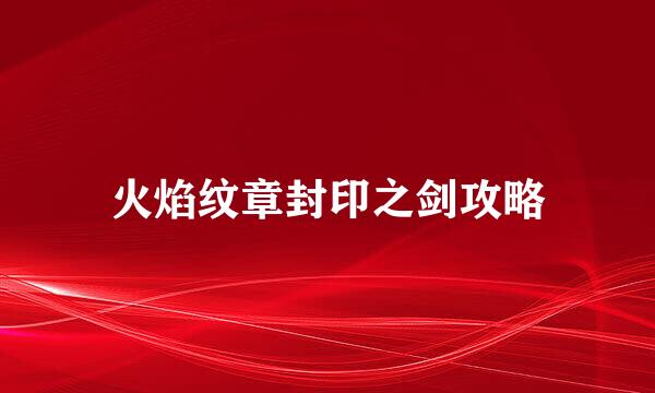 火焰纹章封印之剑攻略
