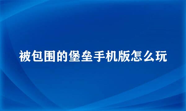 被包围的堡垒手机版怎么玩