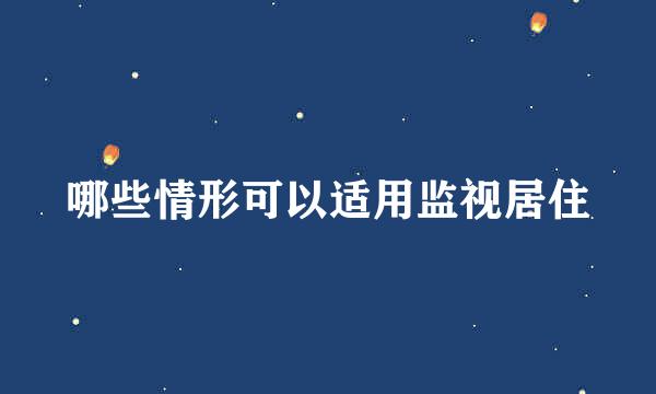 哪些情形可以适用监视居住