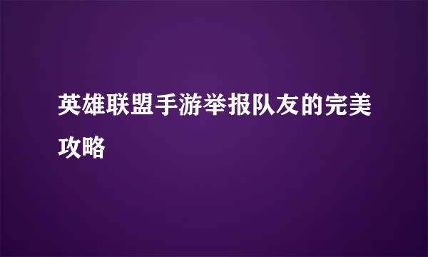 英雄联盟手游举报队友的完美攻略