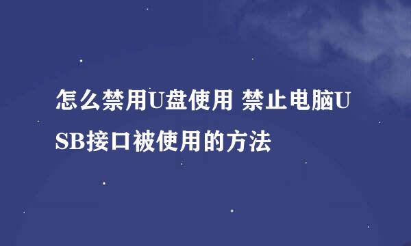 怎么禁用U盘使用 禁止电脑USB接口被使用的方法