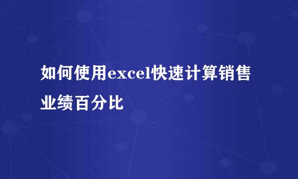 如何使用excel快速计算销售业绩百分比