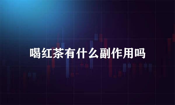 喝红茶有什么副作用吗