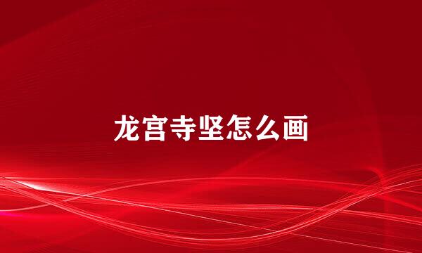龙宫寺坚怎么画