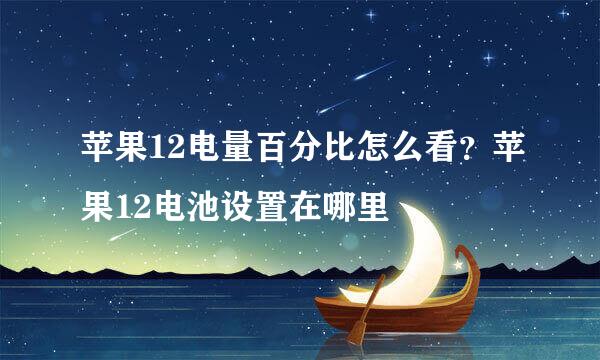 苹果12电量百分比怎么看？苹果12电池设置在哪里