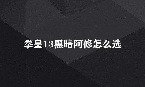拳皇13黑暗阿修怎么选