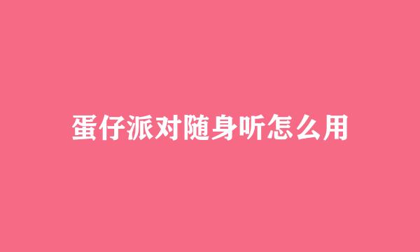 蛋仔派对随身听怎么用