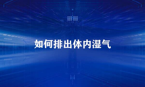如何排出体内湿气