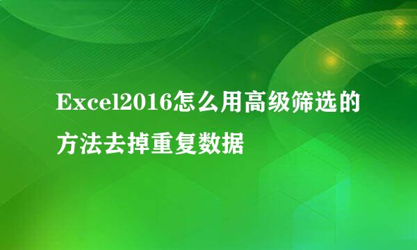 Excel2016怎么用高级筛选的方法去掉重复数据