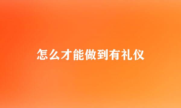 怎么才能做到有礼仪