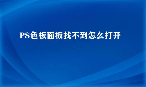 PS色板面板找不到怎么打开