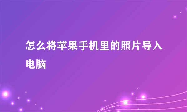 怎么将苹果手机里的照片导入电脑