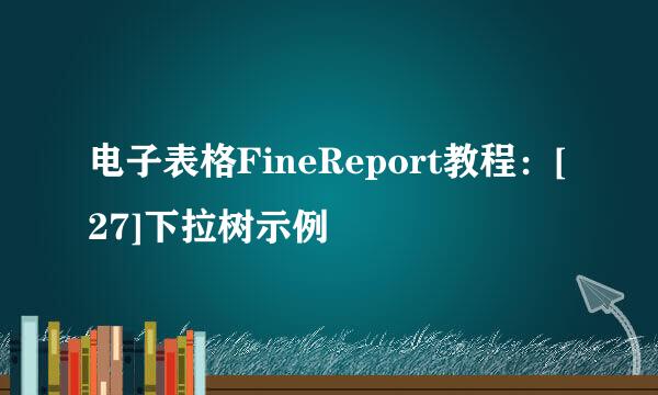 电子表格FineReport教程：[27]下拉树示例