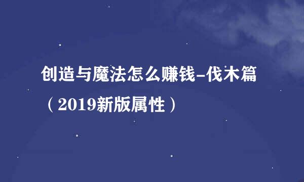 创造与魔法怎么赚钱-伐木篇（2019新版属性）