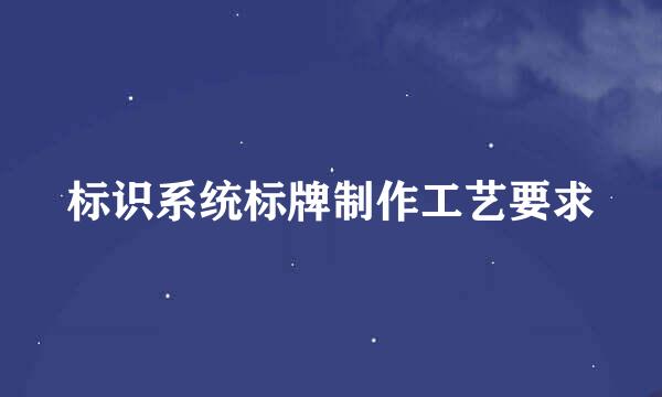标识系统标牌制作工艺要求