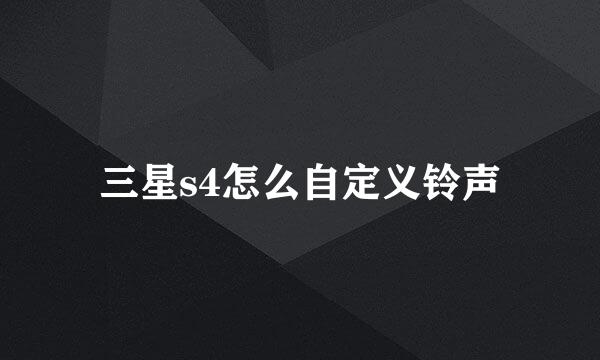 三星s4怎么自定义铃声