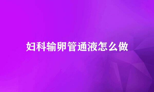 妇科输卵管通液怎么做