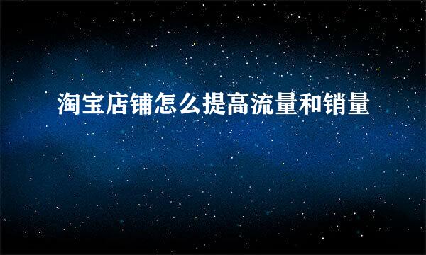 淘宝店铺怎么提高流量和销量