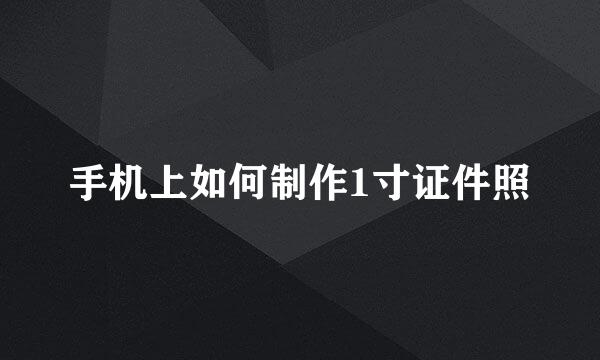 手机上如何制作1寸证件照
