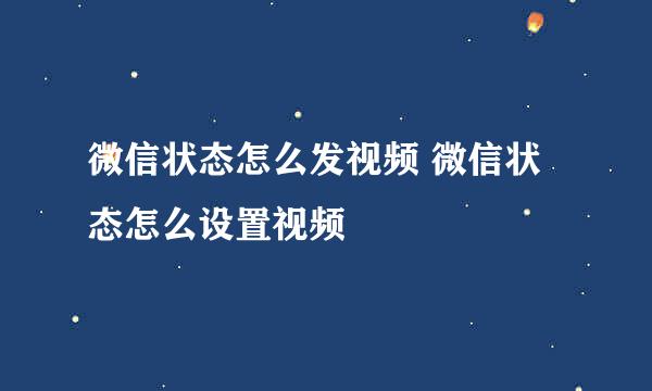 微信状态怎么发视频 微信状态怎么设置视频