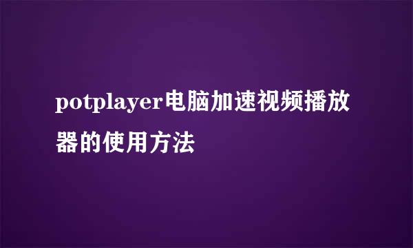 potplayer电脑加速视频播放器的使用方法