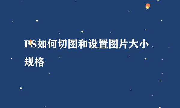 PS如何切图和设置图片大小规格