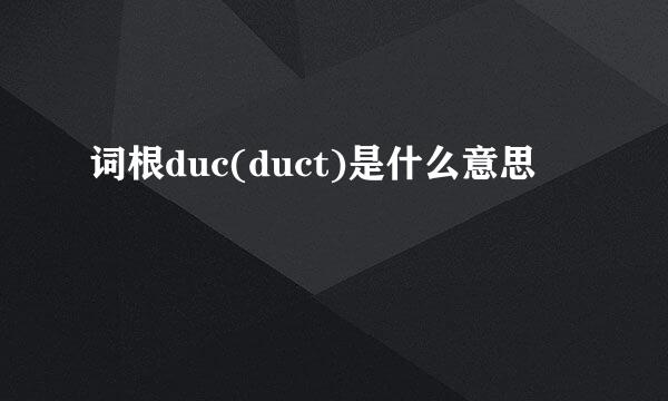 词根duc(duct)是什么意思