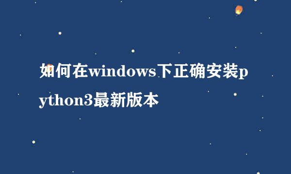 如何在windows下正确安装python3最新版本