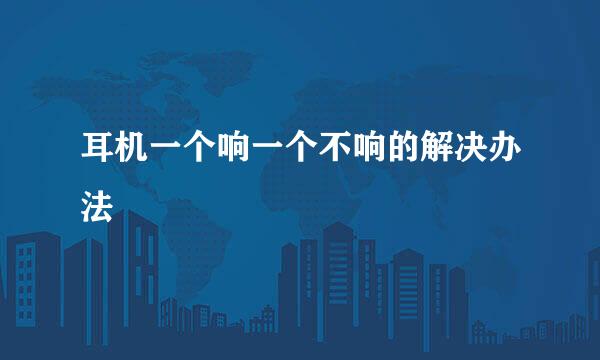 耳机一个响一个不响的解决办法