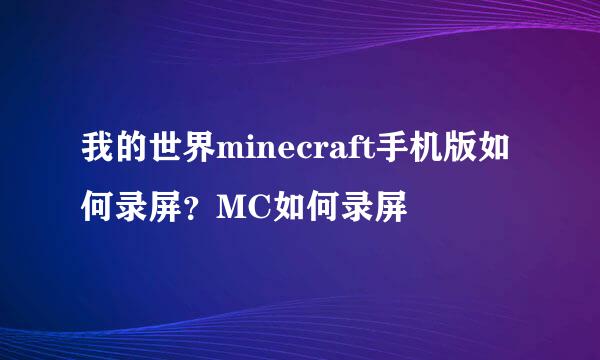 我的世界minecraft手机版如何录屏？MC如何录屏