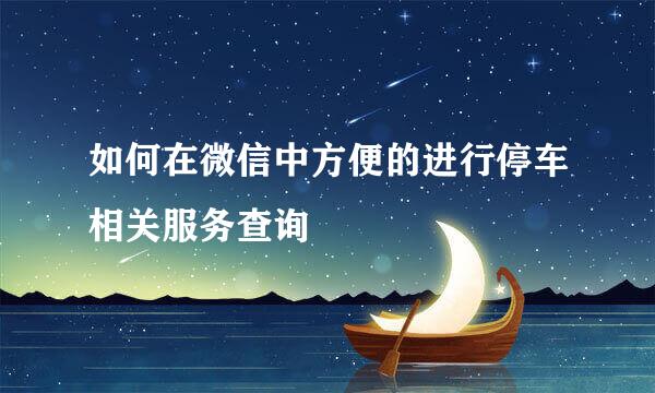 如何在微信中方便的进行停车相关服务查询