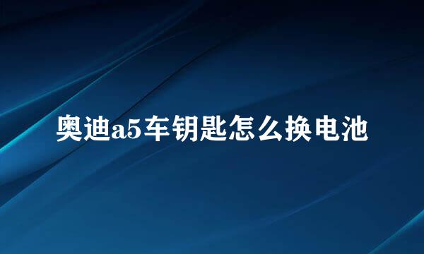 奥迪a5车钥匙怎么换电池