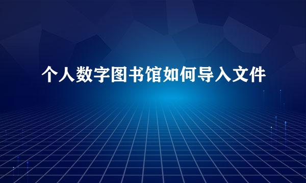 个人数字图书馆如何导入文件