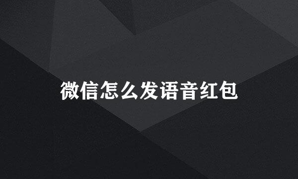 微信怎么发语音红包