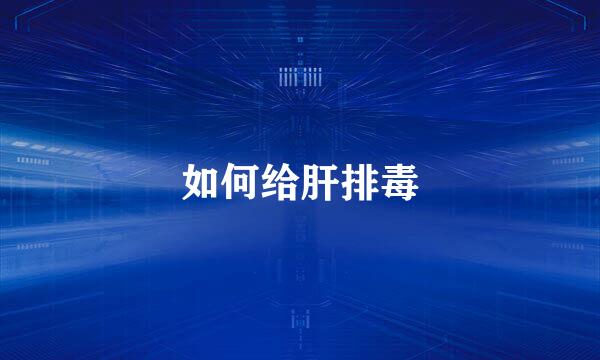 如何给肝排毒