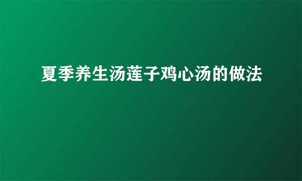 夏季养生汤莲子鸡心汤的做法