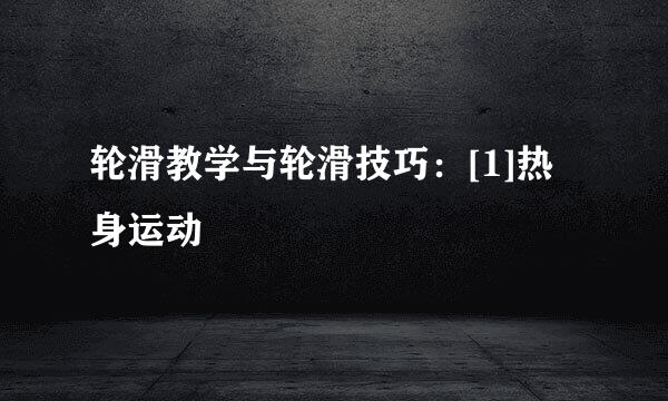 轮滑教学与轮滑技巧：[1]热身运动